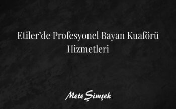 Etiler’de Profesyonel Bayan Kuaförü Hizmetleri